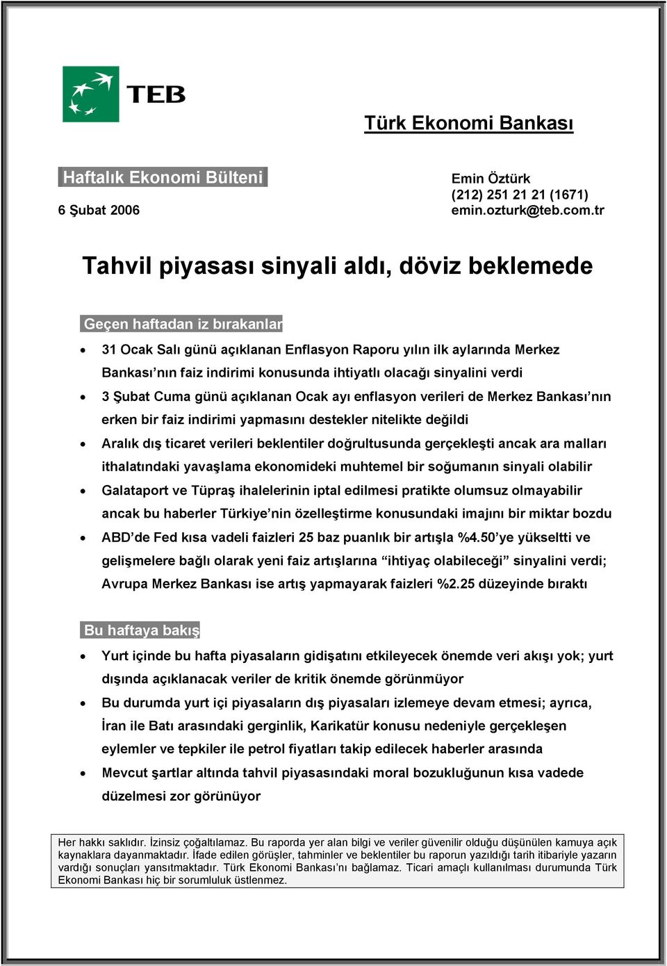 olacağı sinyalini verdi 3 Şubat Cuma günü açıklanan Ocak ayı enflasyon verileri de Merkez Bankası nın erken bir faiz indirimi yapmasını destekler nitelikte değildi Aralık dış ticaret verileri