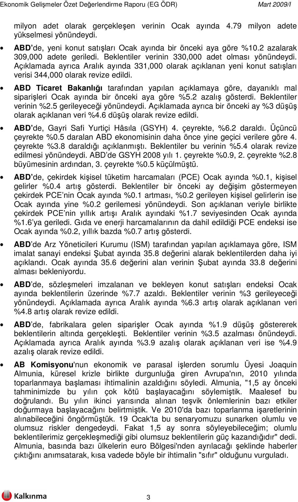 ABD Ticaret Bakanlığı tarafından yapılan açıklamaya göre, dayanıklı mal siparişleri Ocak ayında bir önceki aya göre %5.2 azalış gösterdi. Beklentiler verinin %2.5 gerileyeceği yönündeydi.