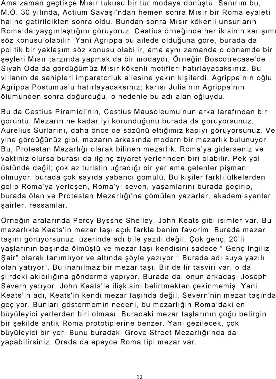 Yani Agrippa bu ailede olduğuna göre, burada da politik bir yaklaşım söz konusu olabilir, ama aynı zamanda o dönemde bir şeyleri Mısır tarzında yapmak da bir modaydı.