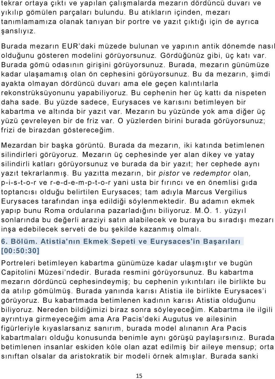 Burada mezarın EUR daki müzede bulunan ve yapının antik dönemde nasıl olduğunu gösteren modelini görüyorsunuz. Gördüğünüz gibi, üç katı var. Burada gömü odasının girişini görüyorsunuz.