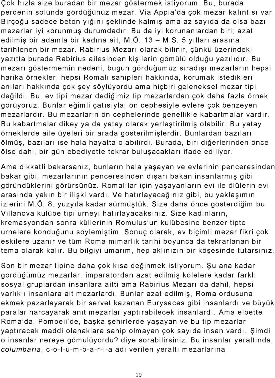 5 yılları arasına tarihlenen bir mezar. Rabirius Mezarı olarak bilinir, çünkü üzerindeki yazıtta burada Rabirius ailesinden kişilerin gömülü olduğu yazılıdır.