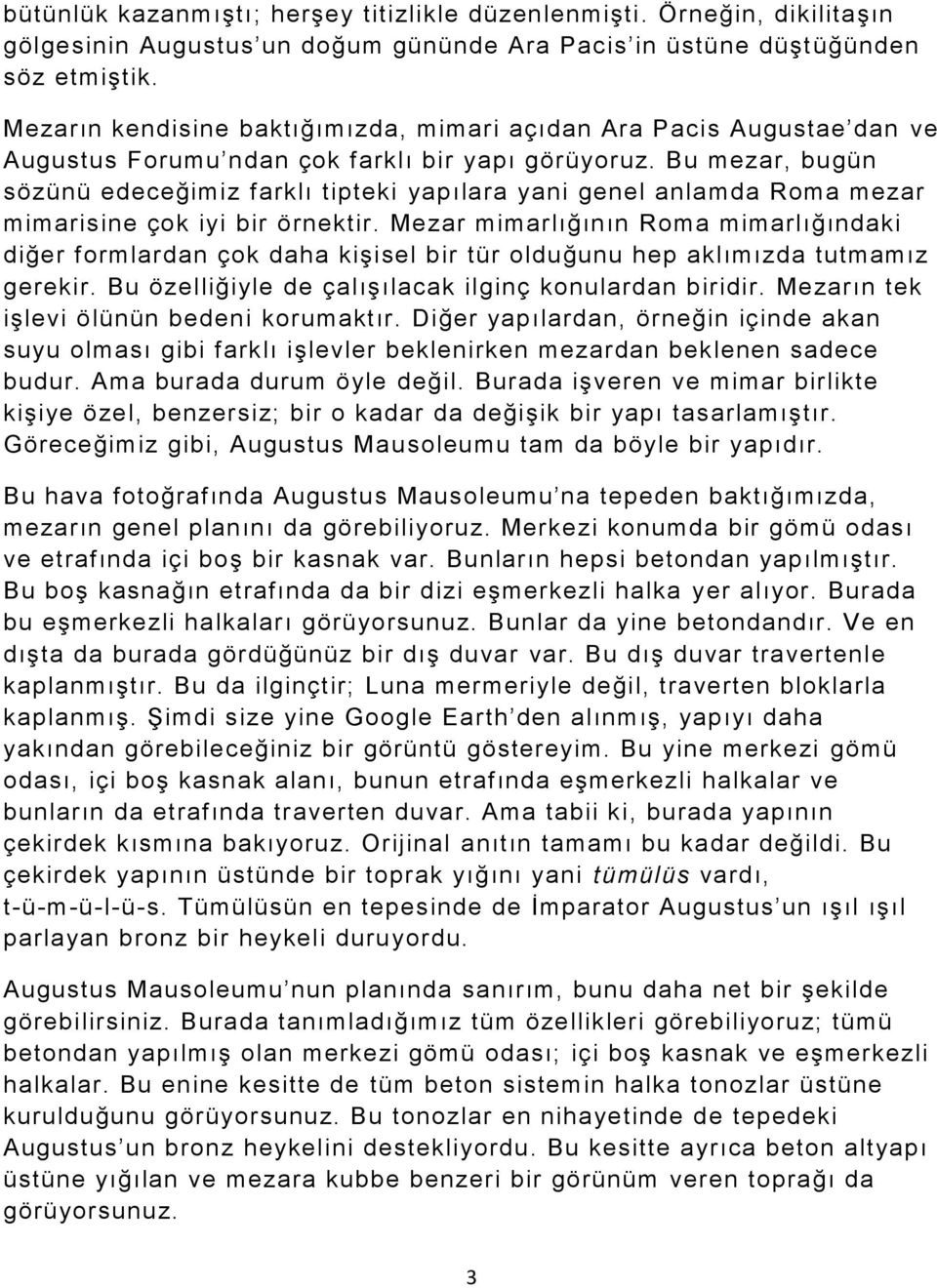 Bu mezar, bugün sözünü edeceğimiz farklı tipteki yapılara yani genel anlamda Roma mezar mimarisine çok iyi bir örnektir.