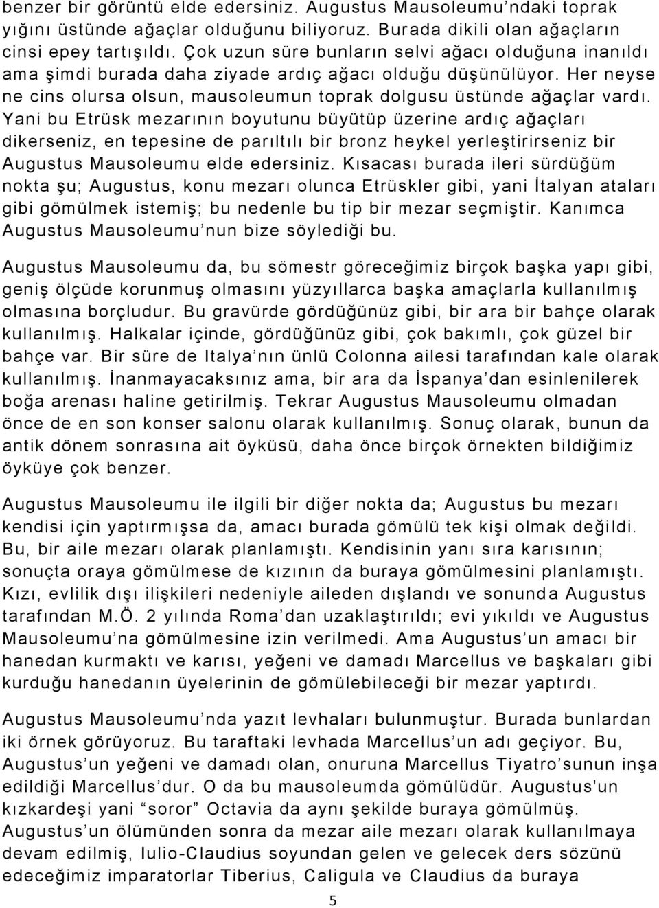 Yani bu Etrüsk mezarının boyutunu büyütüp üzerine ardıç ağaçları dikerseniz, en tepesine de parıltılı bir bronz heykel yerleştirirseniz bir Augustus Mausoleumu elde edersiniz.