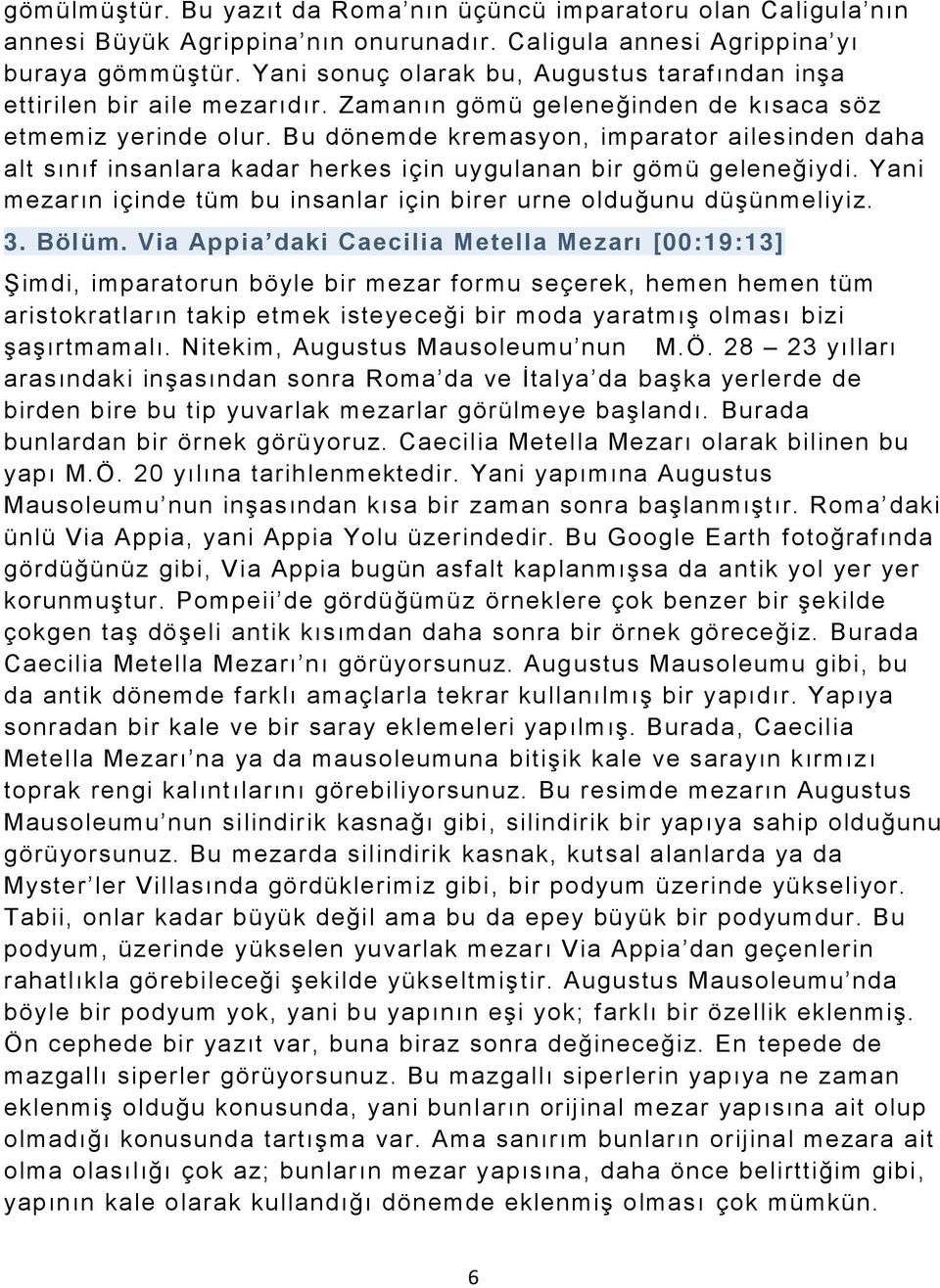 Bu dönemde kremasyon, imparator ailesinden daha alt sınıf insanlara kadar herkes için uygulanan bir gömü geleneğiydi. Yani mezarın içinde tüm bu insanlar için birer urne olduğunu düşünmeliyiz. 3.