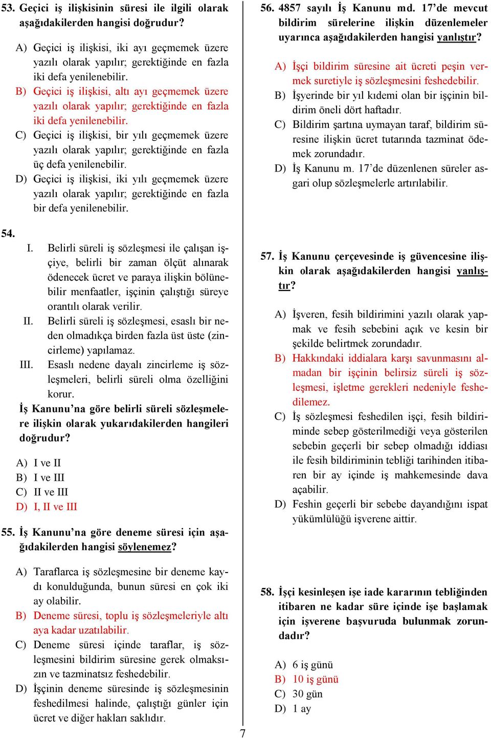 B) Geçici iş ilişkisi, altı ayı geçmemek üzere yazılı olarak yapılır; gerektiğinde en fazla iki defa yenilenebilir.