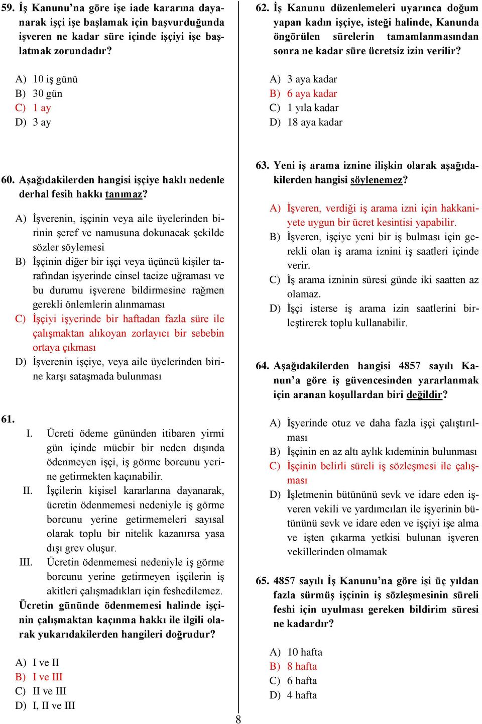 A) 3 aya kadar B) 6 aya kadar C) 1 yıla kadar D) 18 aya kadar 60. Aşağıdakilerden hangisi işçiye haklı nedenle derhal fesih hakkı tanımaz? 61.