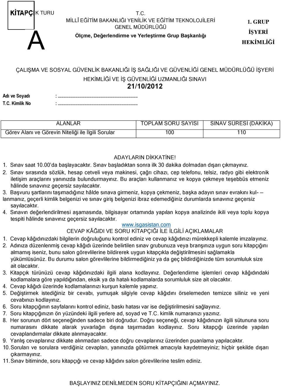 .. HEKİMLİĞİ VE İŞ GÜVENLİĞİ UZMNLIĞI SINVI 21/10/2012 LNLR TOPLM SORU SYISI SINV SÜRESİ (DKİK) Görev lanı ve Görevin Niteliği ile İlgili Sorular 100 110 DYLRIN DİKKTİNE! 1. Sınav saat 10.