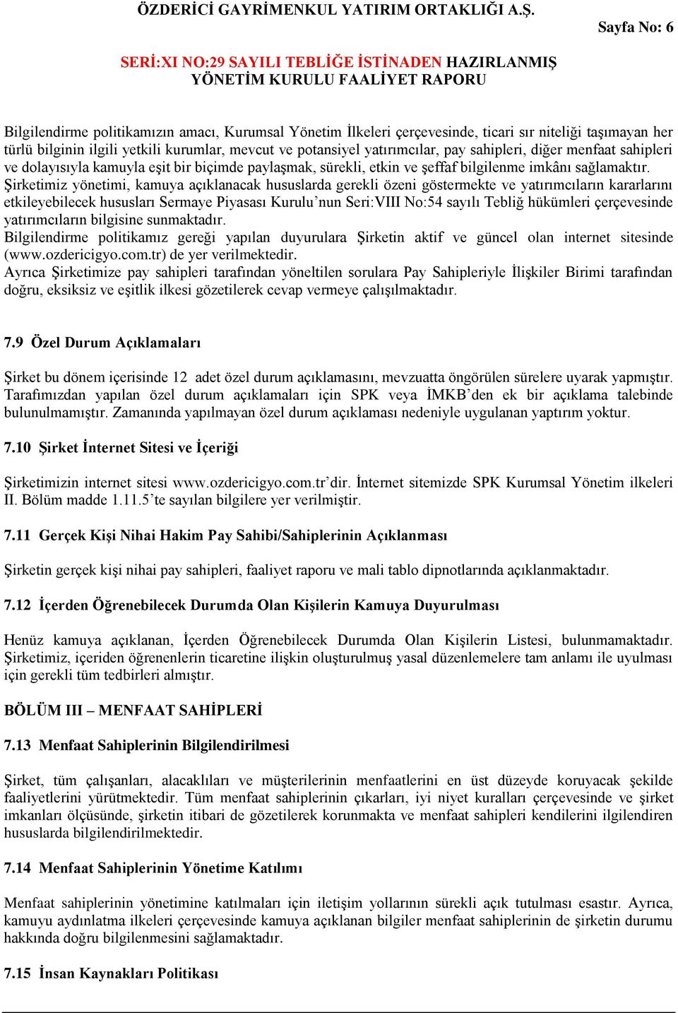 Şirketimiz yönetimi, kamuya açıklanacak hususlarda gerekli özeni göstermekte ve yatırımcıların kararlarını etkileyebilecek hususları Sermaye Piyasası Kurulu nun Seri:VIII No:54 sayılı Tebliğ