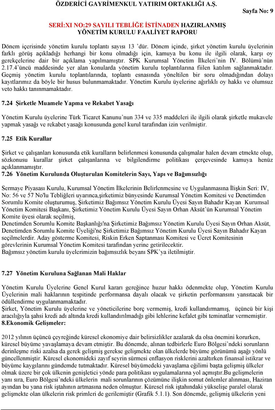 SPK Kurumsal Yönetim İlkeleri nin IV. Bölümü nün 2.17.4 üncü maddesinde yer alan konularda yönetim kurulu toplantılarına fiilen katılım sağlanmaktadır.