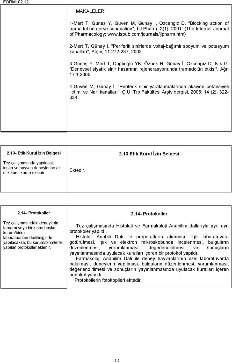 3-Güneş Y, Mert T, Dağlıoğlu YK, Özbek H, Günay İ, Özcengiz D, Işık G. "Deneysel siyatik sinir hasarının rejenerasyonunda tramadolün etkisi", Ağrı 17:1,2005. 4-Güven M, Günay İ.