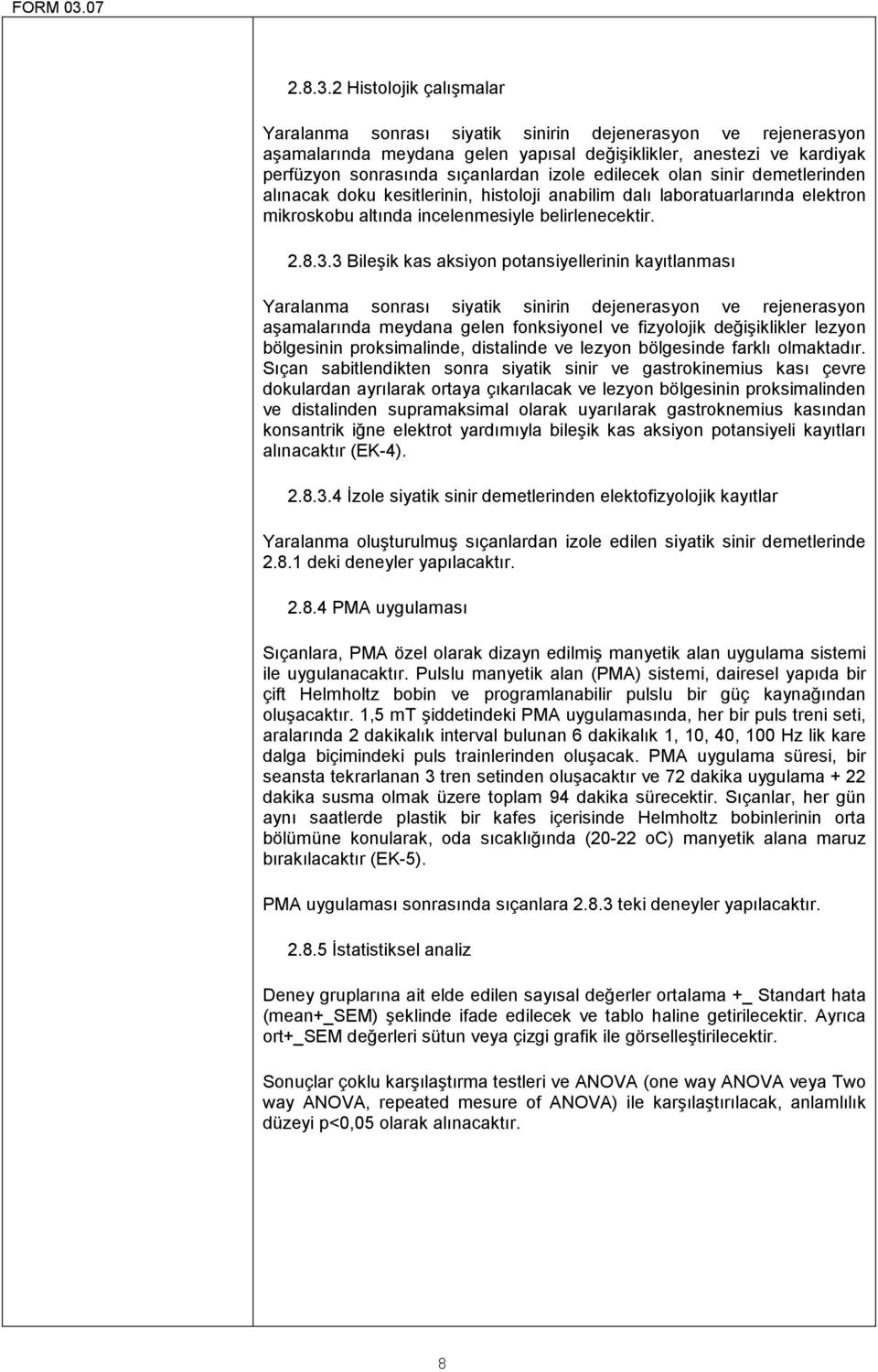 edilecek olan sinir demetlerinden alınacak doku kesitlerinin, histoloji anabilim dalı laboratuarlarında elektron mikroskobu altında incelenmesiyle belirlenecektir.