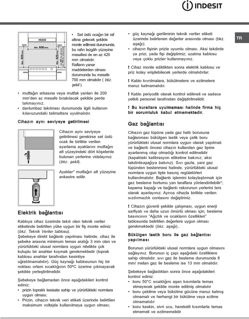 Raflarýn yanar maddelerden olmasý durumunda bu mesafe 700 mm olmalýdýr ( bkz. þekil ). mutfaðýn arkasýna veya mutfak yanlarý ile 200 mm den az mesafe býrakýlacak þekilde perde takmayýnýz.