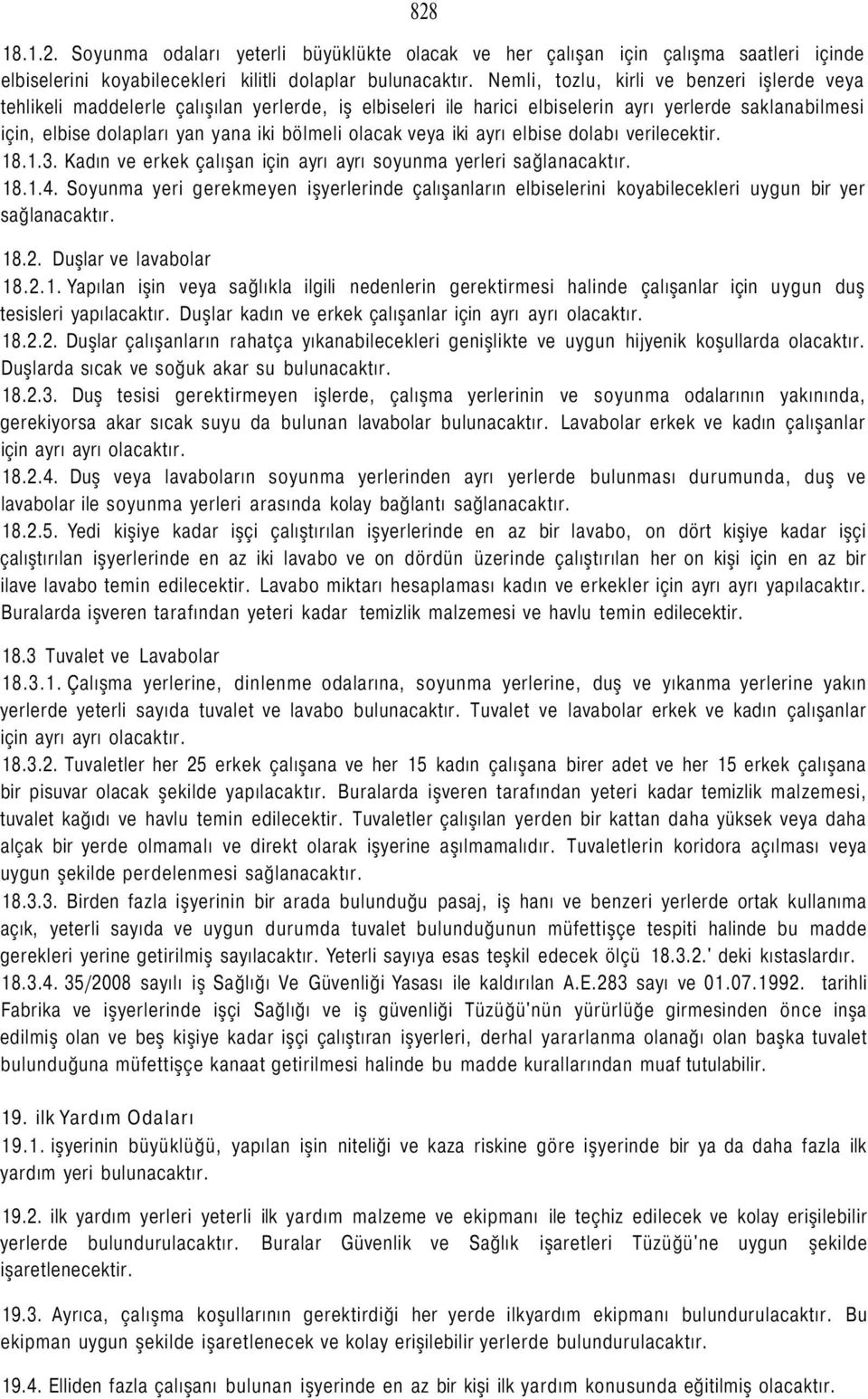 olacak veya iki ayrı elbise dolabı verilecektir. 18.1.3. Kadın ve erkek çalışan için ayrı ayrı soyunma yerleri sağlanacaktır. 18.1.4.