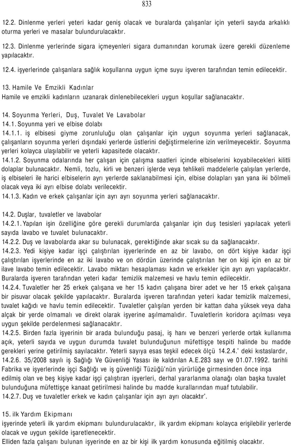 Hamile Ve Emzikli Kadınlar Hamile ve emzikli kadınların uzanarak dinlenebilecekleri uygun koşullar sağlanacaktır. 14. Soyunma Yerleri, Duş, Tuvalet Ve Lavabolar 14.1. Soyunma yeri ve elbise dolabı 14.