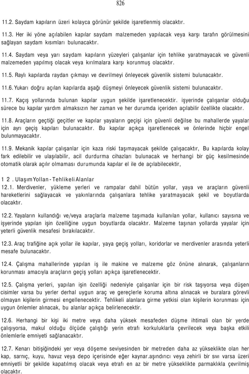 Saydam veya yarı saydam kapıların yüzeyleri çalışanlar için tehlike yaratmayacak ve güvenli malzemeden yapılmış olacak veya kırılmalara karşı korunmuş olacaktır. 11.5.