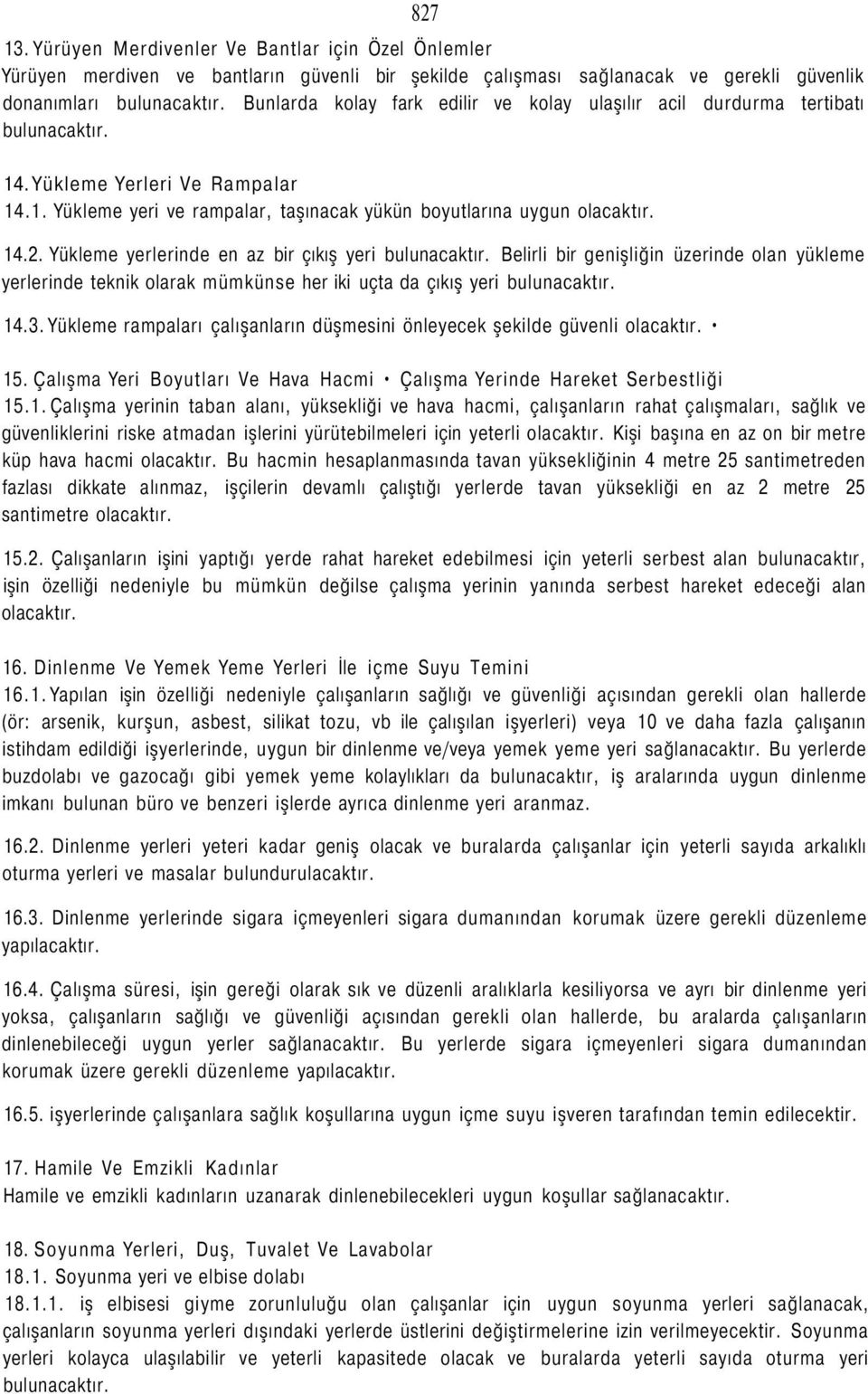 Yükleme yerlerinde en az bir çıkış yeri bulunacaktır. Belirli bir genişliğin üzerinde olan yükleme yerlerinde teknik olarak mümkünse her iki uçta da çıkış yeri bulunacaktır. 14.3.