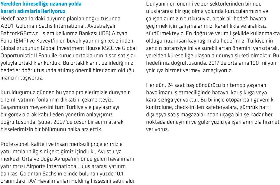 ortaklıklar kurduk. Bu ortaklıkların, belirlediğimiz hedefler doğrultusunda atılmış önemli birer adım olduğu inancını taşıyoruz.