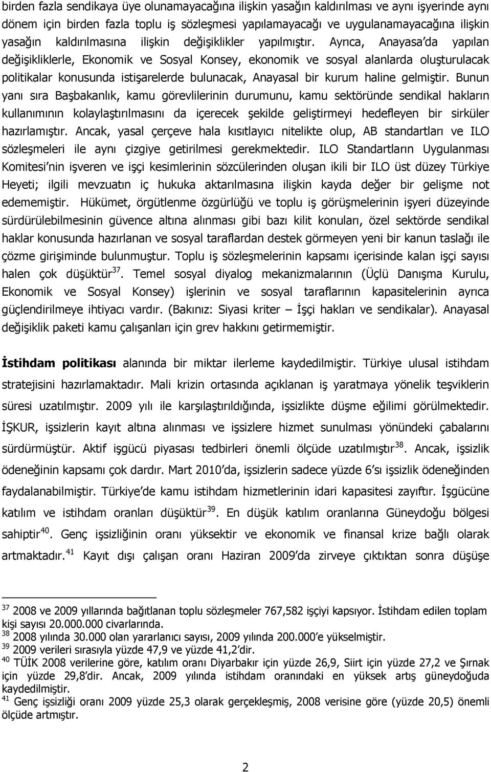 Ayrıca, Anayasa da yapılan değişikliklerle, Ekonomik ve Sosyal Konsey, ekonomik ve sosyal alanlarda oluşturulacak politikalar konusunda istişarelerde bulunacak, Anayasal bir kurum haline gelmiştir.