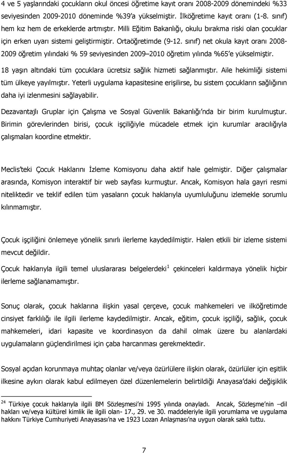 sınıf) net okula kayıt oranı 2008-2009 öğretim yılındaki % 59 seviyesinden 2009 2010 öğretim yılında %65 e yükselmiştir. 18 yaşın altındaki tüm çocuklara ücretsiz sağlık hizmeti sağlanmıştır.