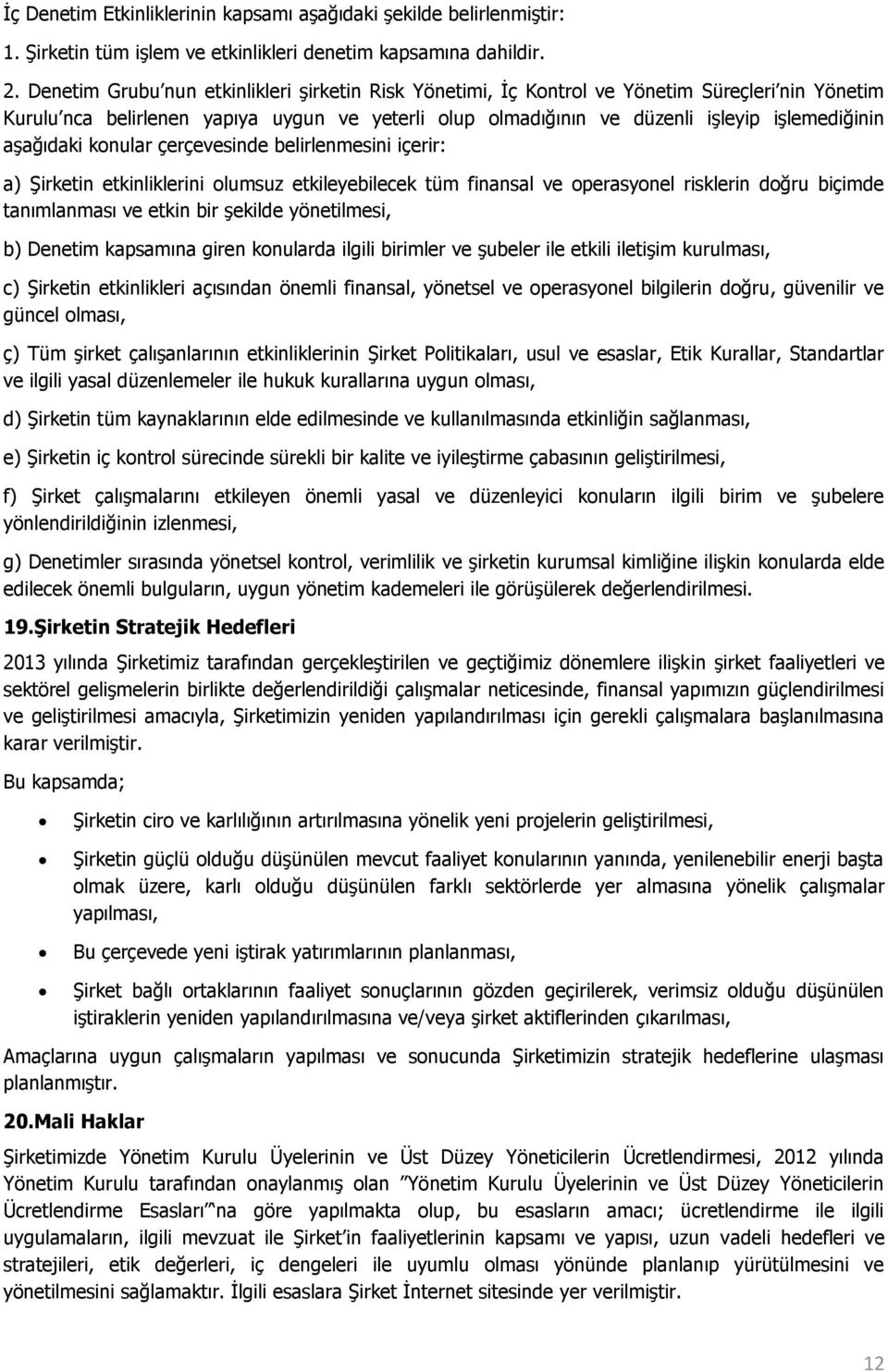 aşağıdaki konular çerçevesinde belirlenmesini içerir: a) Şirketin etkinliklerini olumsuz etkileyebilecek tüm finansal ve operasyonel risklerin doğru biçimde tanımlanması ve etkin bir şekilde