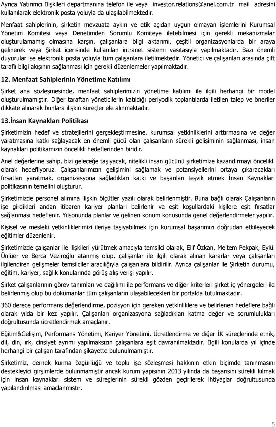 oluşturulamamış olmasına karşın, çalışanlara bilgi aktarımı, çeşitli organizasyonlarda bir araya gelinerek veya Şirket içerisinde kullanılan intranet sistemi vasıtasıyla yapılmaktadır.