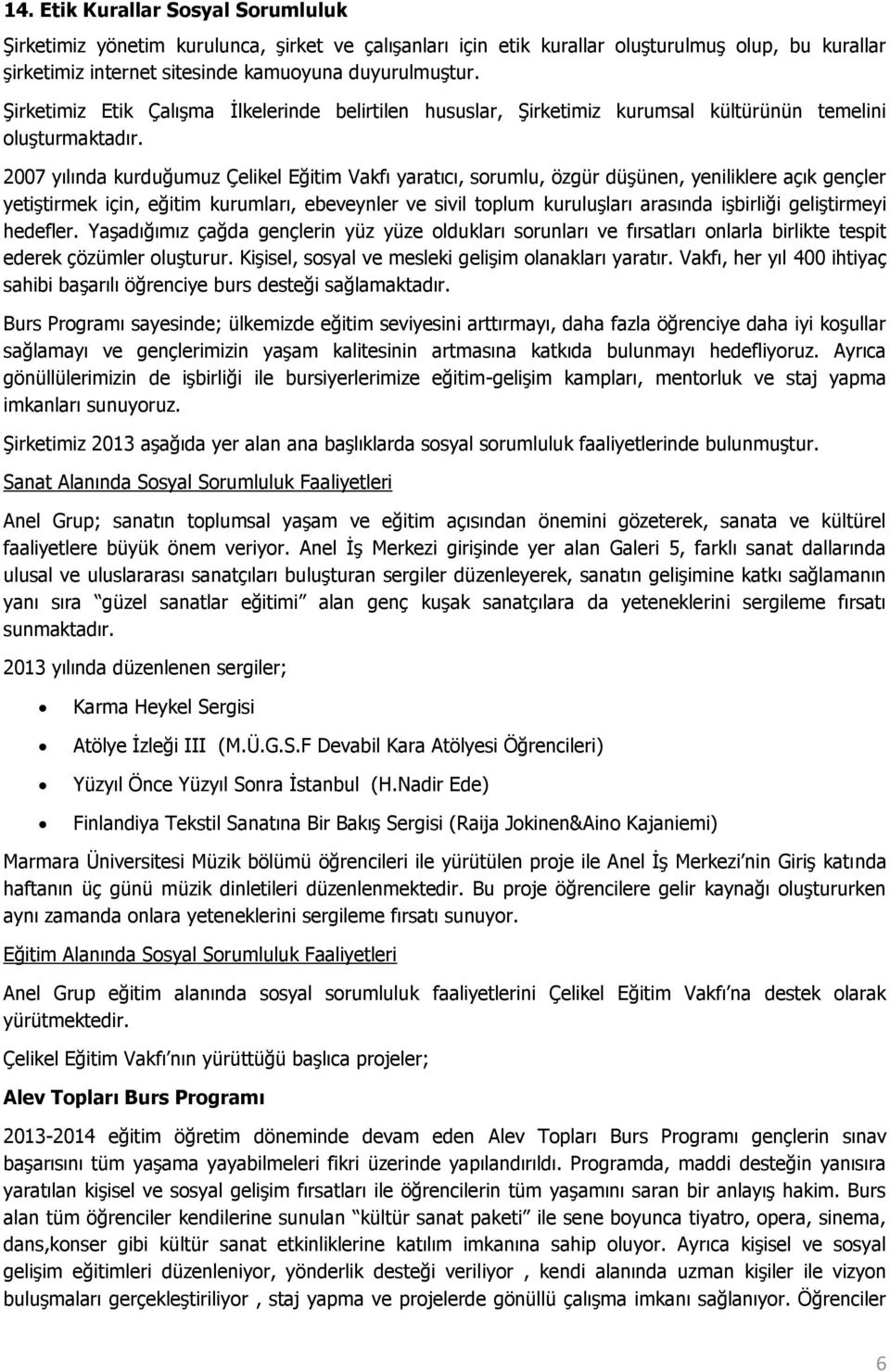 2007 yılında kurduğumuz Çelikel Eğitim Vakfı yaratıcı, sorumlu, özgür düşünen, yeniliklere açık gençler yetiştirmek için, eğitim kurumları, ebeveynler ve sivil toplum kuruluşları arasında işbirliği