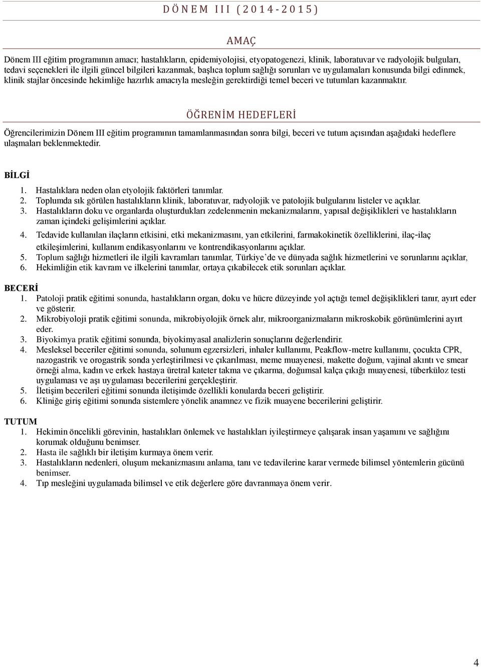 tutumları kazanmaktır. ÖĞRENİM HEDEFLERİ Öğrencilerimizin Dönem III eğitim programının tamamlanmasından sonra bilgi, beceri ve tutum açısından as ağıdaki hedeflere ulas maları beklenmektedir. BİLGİ 1.