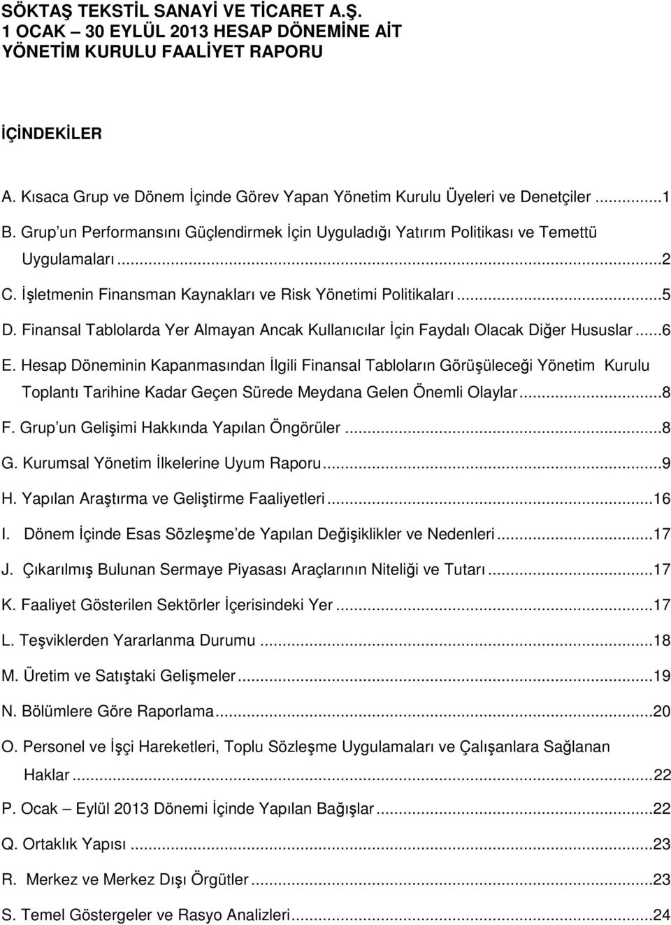 Hesap Döneminin Kapanmasından İlgili Finansal Tabloların Görüşüleceği Toplantı Tarihine Kadar Geçen Sürede Meydana Gelen Önemli Olaylar...8 F. Grup un Gelişimi Hakkında Yapılan Öngörüler...8 G.