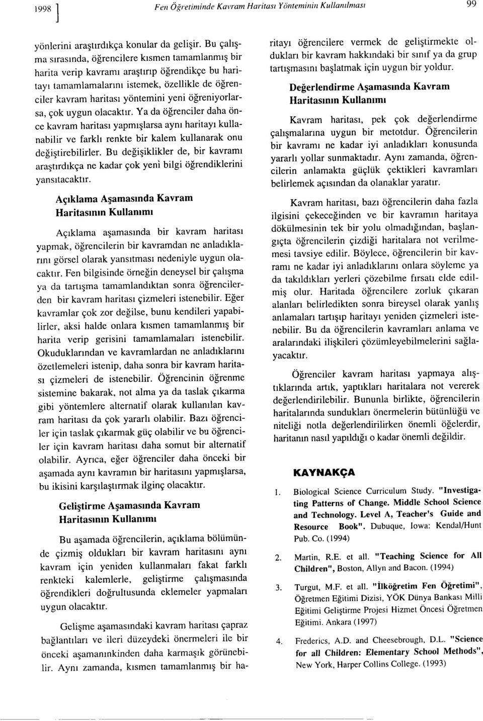 uygun olacaktır. Yada öğrencler daha önce kavram hartası yapmışlarsa aynı hartayı kullanablr ve farklı renkte br kalem kullanarak onu değştreblrler.