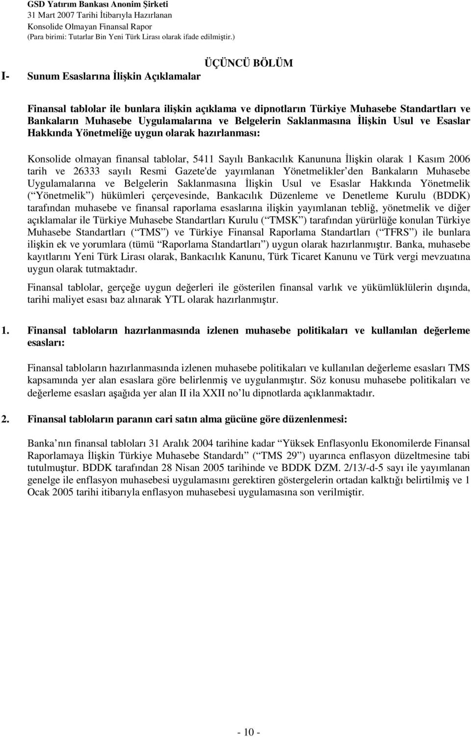 Resmi Gazete'de yayımlanan Yönetmelikler den Bankaların Muhasebe Uygulamalarına ve Belgelerin Saklanmasına likin Usul ve Esaslar Hakkında Yönetmelik ( Yönetmelik ) hükümleri çerçevesinde, Bankacılık