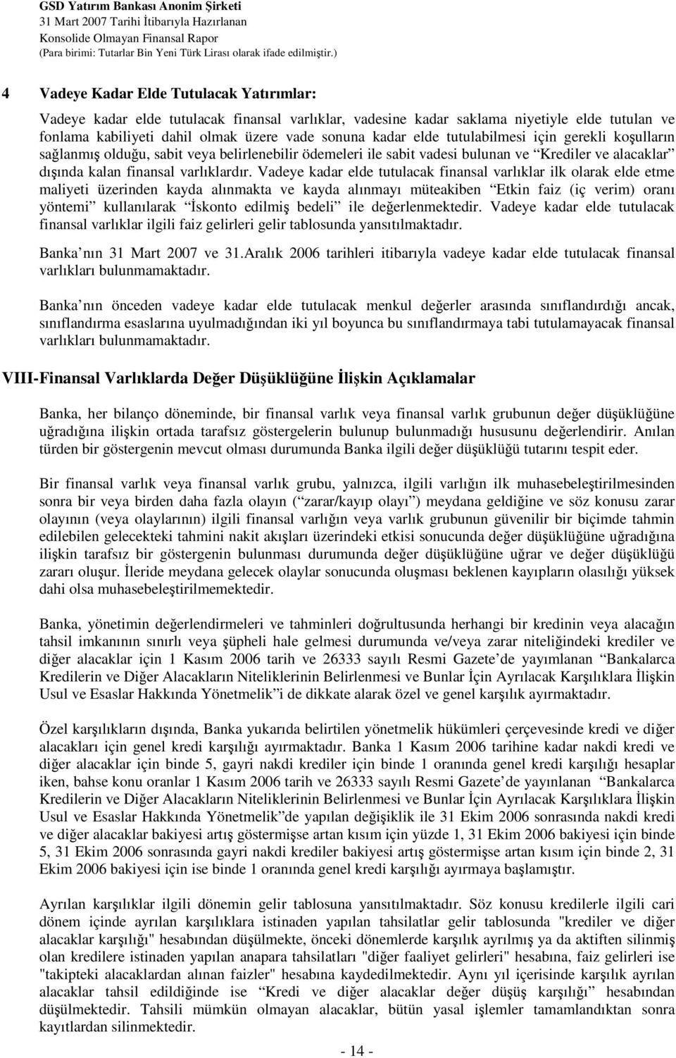 Vadeye kadar elde tutulacak finansal varlıklar ilk olarak elde etme maliyeti üzerinden kayda alınmakta ve kayda alınmayı müteakiben Etkin faiz (iç verim) oranı yöntemi kullanılarak skonto edilmi