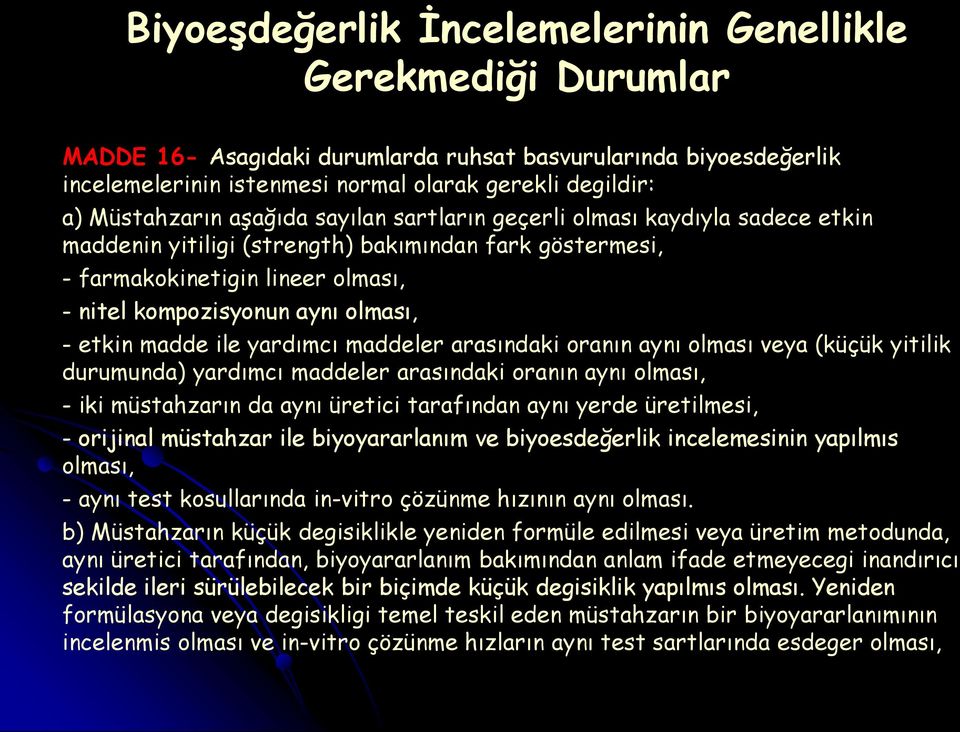 olması, - etkin madde ile yardımcı maddeler arasındaki oranın aynı olması veya (küçük yitilik durumunda) yardımcı maddeler arasındaki oranın aynı olması, - iki müstahzarın da aynı üretici tarafından