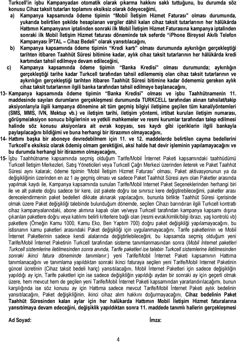 İletişim Hizmet Faturasına kampanya iptalinden sonraki ilk Mobil İletişim Hizmet faturası döneminde tek seferde iphone Bireysel Akıllı Telefon Kampanyası İPTAL Cihaz Bedeli olarak yansıtılacağını, b)