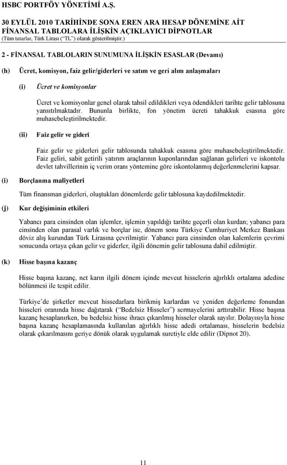 (ii) Faiz gelir ve gideri Faiz gelir ve giderleri gelir tablosunda tahakkuk esasına göre muhasebeleģtirilmektedir.