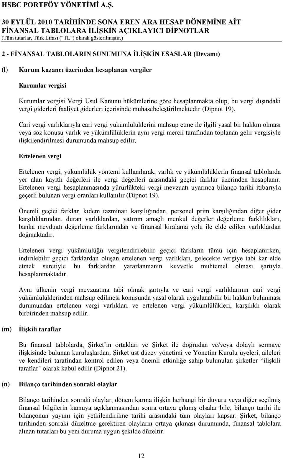 Cari vergi varlıklarıyla cari vergi yükümlülüklerini mahsup etme ile ilgili yasal bir hakkın olması veya söz konusu varlık ve yükümlülüklerin aynı vergi mercii tarafından toplanan gelir vergisiyle