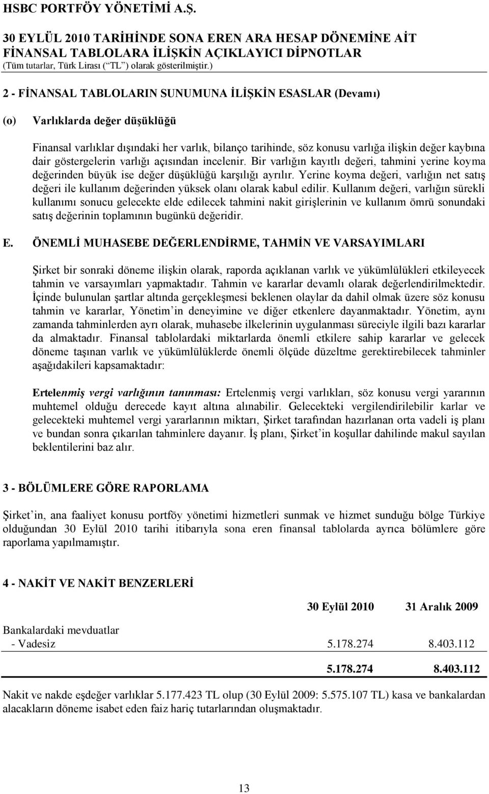 Yerine koyma değeri, varlığın net satıģ değeri ile kullanım değerinden yüksek olanı olarak kabul edilir.