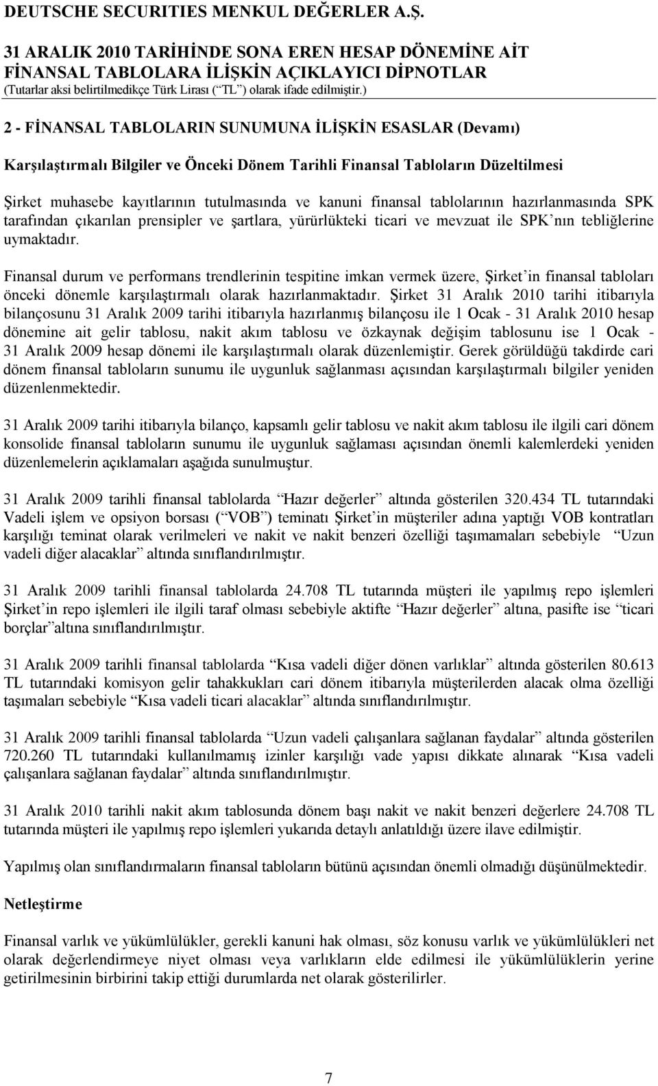 Finansal durum ve performans trendlerinin tespitine imkan vermek üzere, Şirket in finansal tabloları önceki dönemle karşılaştırmalı olarak hazırlanmaktadır.