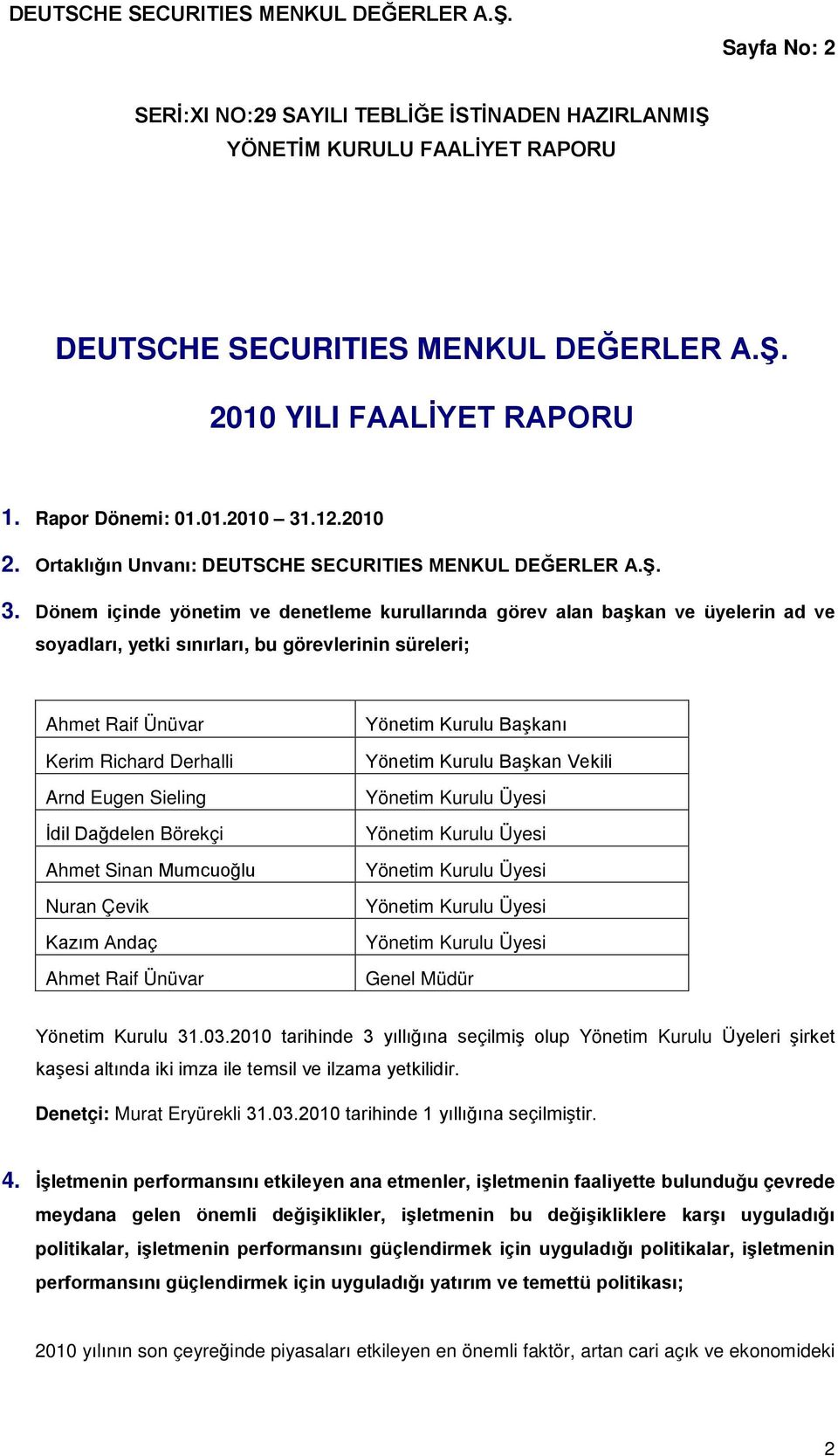 Dönem içinde yönetim ve denetleme kurullarında görev alan başkan ve üyelerin ad ve soyadları, yetki sınırları, bu görevlerinin süreleri; Ahmet Raif Ünüvar Kerim Richard Derhalli Arnd Eugen Sieling