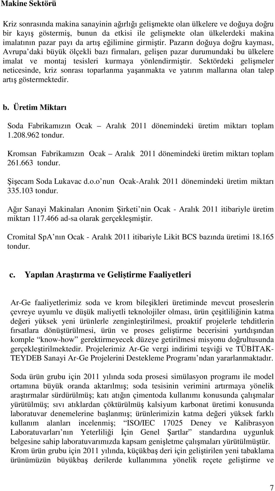 Sektördeki gelişmeler neticesinde, kriz sonrası toparlanma yaşanmakta ve yatırım mallarına olan talep artış göstermektedir. b.