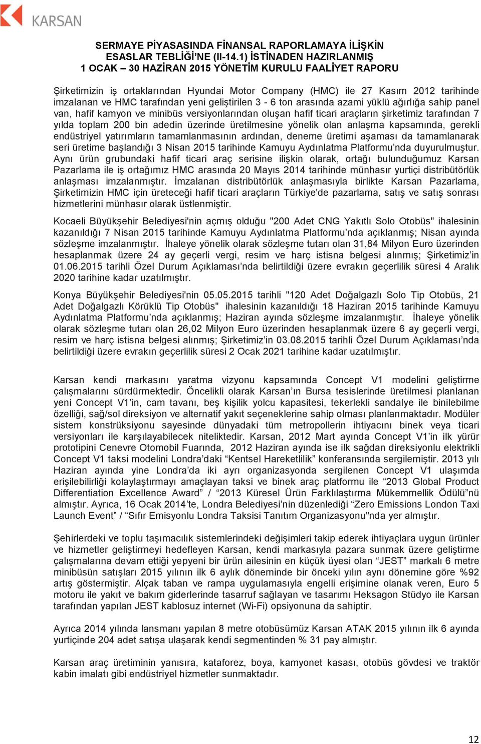 tamamlanmasının ardından, deneme üretimi aşaması da tamamlanarak seri üretime başlandığı 3 Nisan 2015 tarihinde Kamuyu Aydınlatma Platformu nda duyurulmuştur.