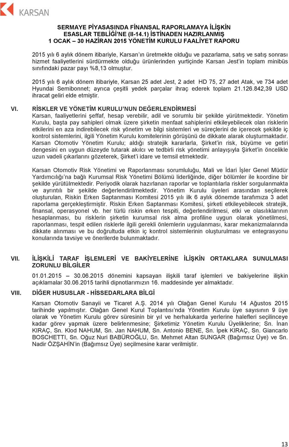 2015 yılı 6 aylık dönem itibariyle, Karsan 25 adet Jest, 2 adet HD 75, 27 adet Atak, ve 734 adet Hyundai Semibonnet; ayrıca çeşitli yedek parçalar ihraç ederek toplam 21.126.