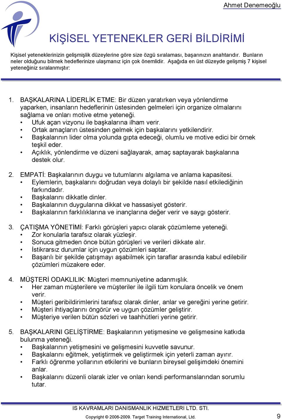 BAŞKALARINA LİDERLİK ETME: Bir düzen yaratırken veya yönlendirme yaparken, insanların hedeflerinin üstesinden gelmeleri için organize olmalarını sağlama ve onları motive etme yeteneği.