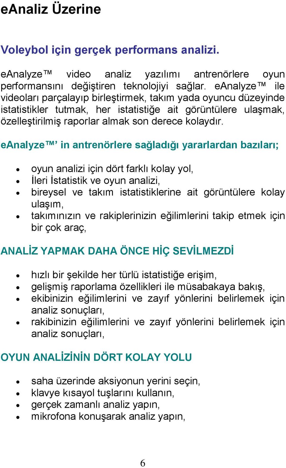 eanalyze in antrenörlere sağladığı yararlardan bazıları; oyun analizi için dört farklı kolay yol, İleri İstatistik ve oyun analizi, bireysel ve takım istatistiklerine ait görüntülere kolay ulaşım,