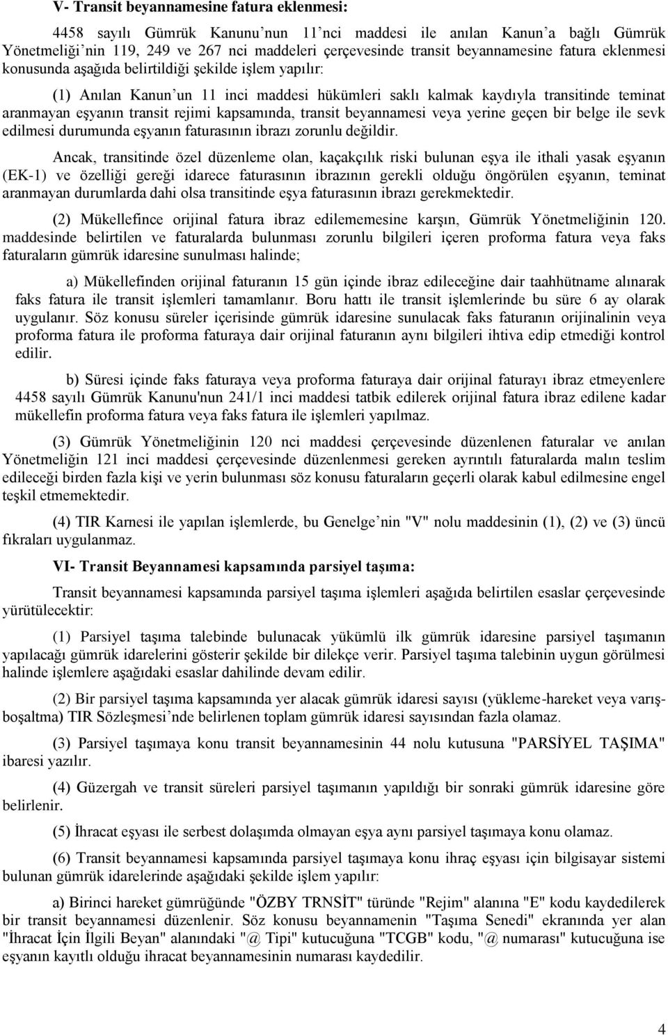 rejimi kapsamında, transit beyannamesi veya yerine geçen bir belge ile sevk edilmesi durumunda eģyanın faturasının ibrazı zorunlu değildir.