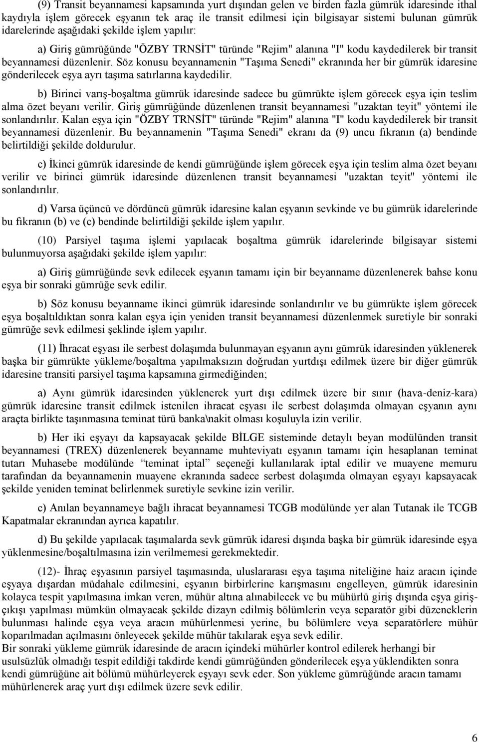 Söz konusu beyannamenin "TaĢıma Senedi" ekranında her bir gümrük idaresine gönderilecek eģya ayrı taģıma satırlarına kaydedilir.