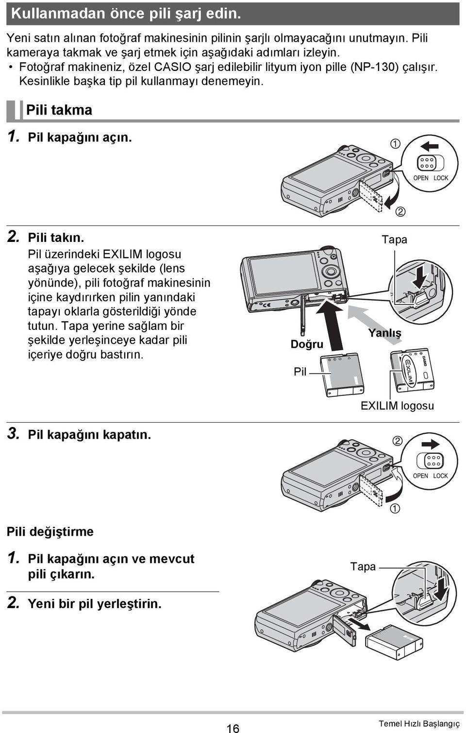 Pil üzerindeki EXILIM logosu aşağıya gelecek şekilde (lens yönünde), pili fotoğraf makinesinin içine kaydırırken pilin yanındaki tapayı oklarla gösterildiği yönde tutun.