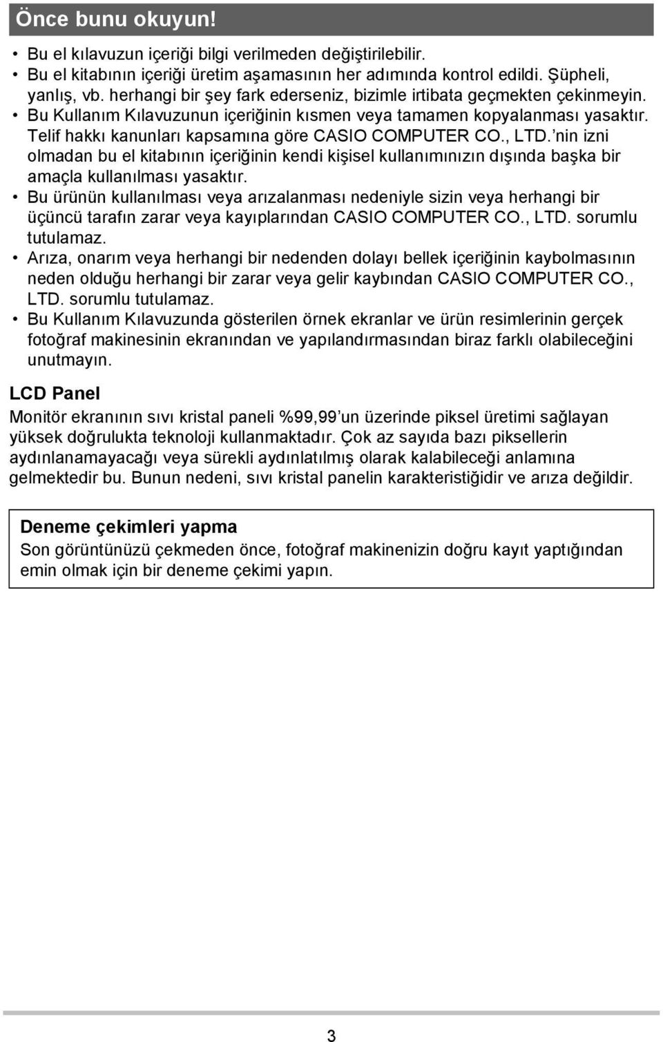 Telif hakkı kanunları kapsamına göre CASIO COMPUTER CO., LTD. nin izni olmadan bu el kitabının içeriğinin kendi kişisel kullanımınızın dışında başka bir amaçla kullanılması yasaktır.