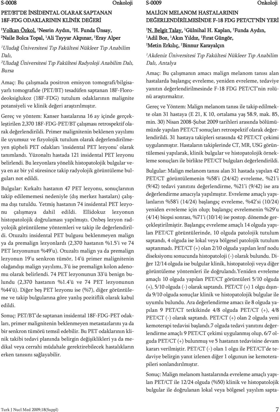 ji Ana bi lim Da lı, Bur sa Amaç: Bu ça lış ma da po sit ron emis yon to mog ra fi/bil gi sa - yar lı to mog ra fi de (PET/BT) te sa dü fen sap ta nan 8F-Flo ro - de ok sig lu koz (8F-FDG) tu tu lum