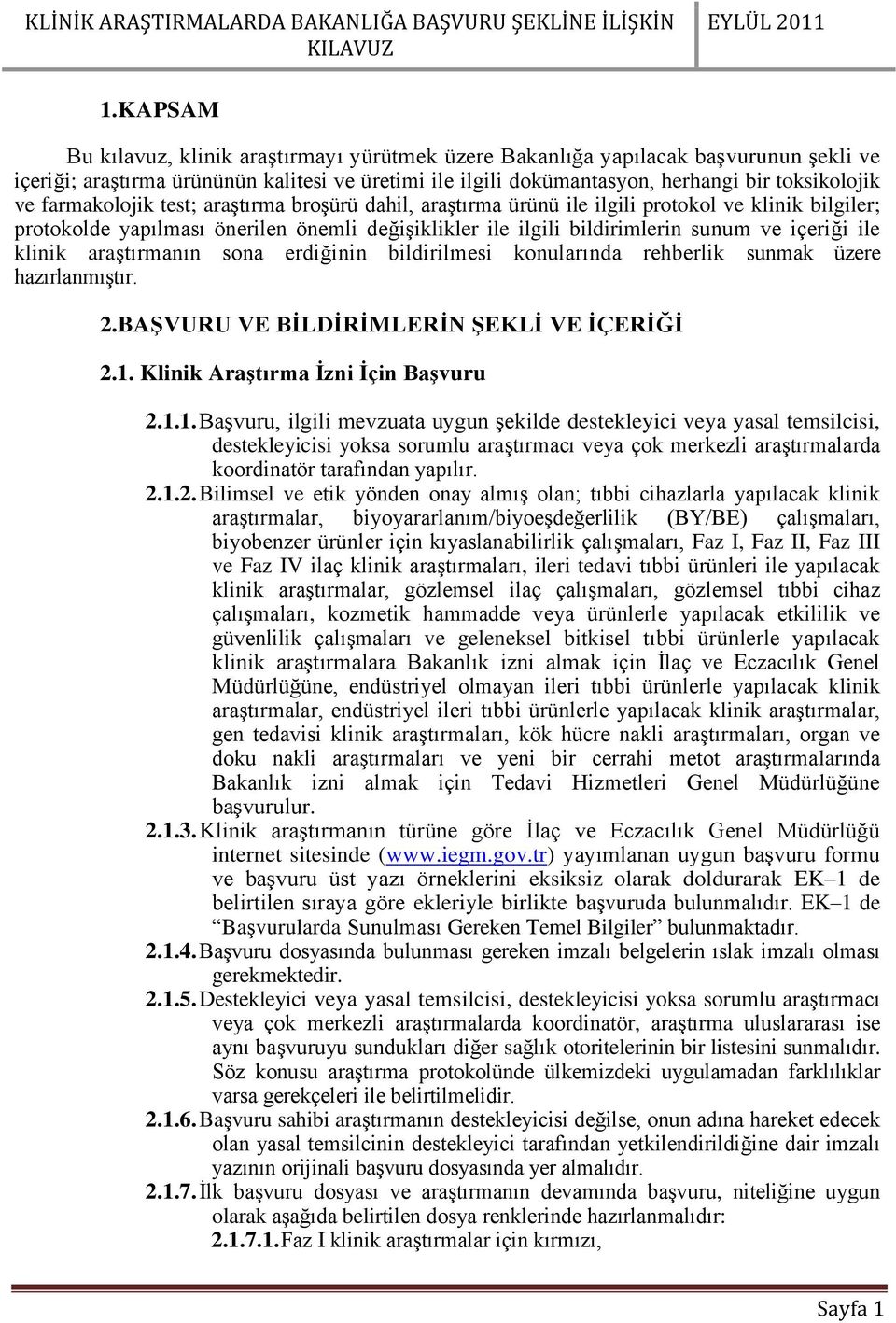 klinik araştırmanın sona erdiğinin bildirilmesi konularında rehberlik sunmak üzere hazırlanmıştır. 2. BAġVURU VE BĠLDĠRĠMLERĠN ġeklġ VE ĠÇERĠĞĠ 2.1.