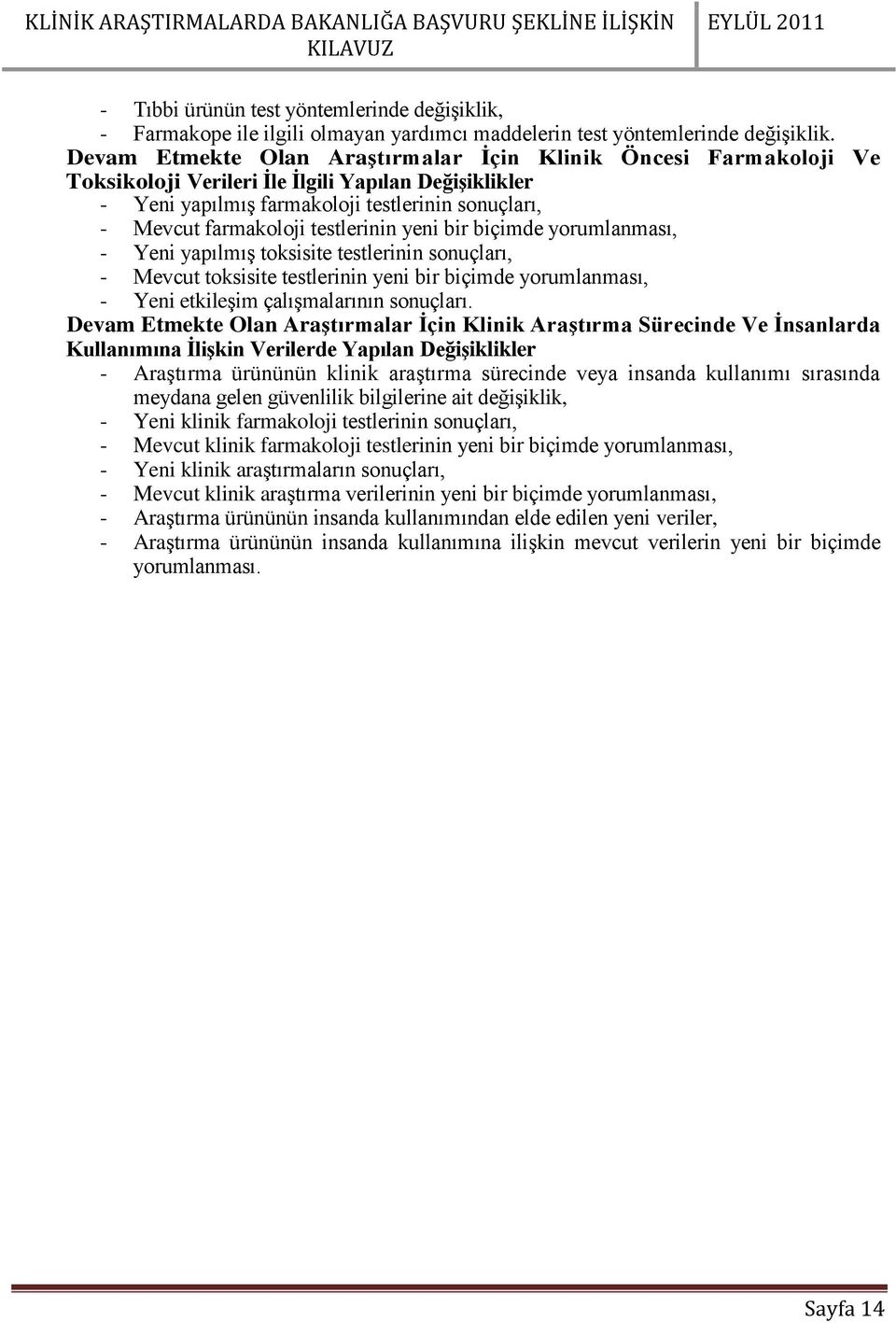 testlerinin yeni bir biçimde yorumlanması, - Yeni yapılmış toksisite testlerinin sonuçları, - Mevcut toksisite testlerinin yeni bir biçimde yorumlanması, - Yeni etkileşim çalışmalarının sonuçları.